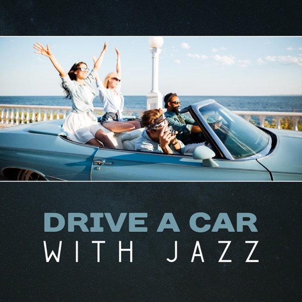 Drive a Car with Jazz – Nice Trip with Pleasant Music, Relaxation Mood, Positive Atmosphere, Excellent Moment in Life