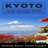 Kyoto: Cities, Sights &amp; Other Places You Need to Visit (Unabridged) - Writing Souls' Travel Guides Cover Art