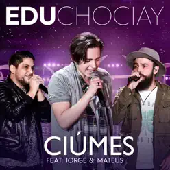 Ciúmes (Ao Vivo) [feat. Jorge & Mateus] - Single - Edu Chociay