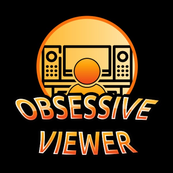 The Obsessive Viewer - Weekly Movie/TV Review & Discussion Podcast