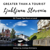 Greater Than a Tourist: Ljubljana, Slovenia: 50 Travel Tips from a Local (Unabridged) - Greater Than a Tourist &amp; Andreja Dintinjana Cover Art