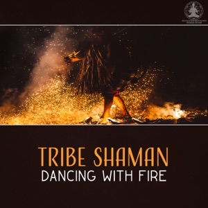 Tribe Shaman: Dancing with Fire – Spirit & Earth, Way of Life, Deep Meditation, Vivid Imagination, Native American with Nature