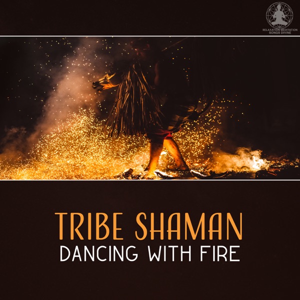 Tribe Shaman: Dancing with Fire – Spirit & Earth, Way of Life, Deep Meditation, Vivid Imagination, Native American with Nature