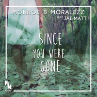 Since You Were Gone (feat. Jai Matt) - Single - Monroe & Moralezz