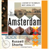 Amsterdam: A History of the World's Most Liberal City (Unabridged) - Russell Shorto