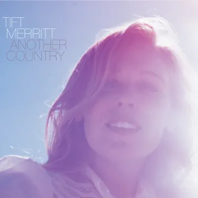 Another Country (Bonus Track Version) - Tift Merritt