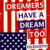 Dreamers Have a Dream Too (Unabridged) - Ed Escoto
