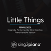 Little Things (Female Key) Originally Performed by One Direction] [Piano Karaoke Version] - Sing2Piano