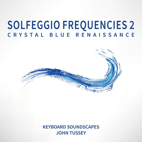 Solfeggio Frequencies 2: Crystal Blue Renaissance - John Tussey