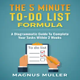The 5 Minute To-Do List Formula: A Diagrammatic Guide to Complete Your Tasks Within 2 Weeks: The 5 Minute Self Help Series (Unabridged)