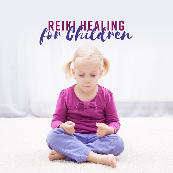 Reiki Healing for Children - The Calming Practice, Helping Children Create Balance, Enhance Relaxation, Sleep, Self Awareness and Self Esteem