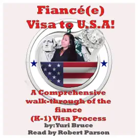Fiance Visa to USA: A Comprehensive Walk-Through of the Fiance (K-1) Visa Process (Unabridged)