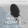 Healing Betrayal: First Steps for Partners and Spouses of Sex and Pornography Addicts (Unabridged) - Mari A. Lee, LMFT, CSAT-S