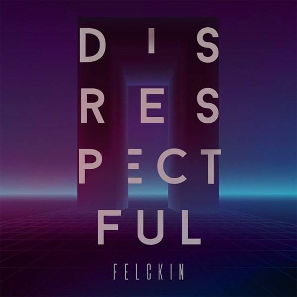 Disrespectful - Single - Felckin