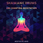 Shamanic Drums + Om Chanting Meditation - Meditative Mind