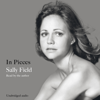 In Pieces (Unabridged) - Sally Field