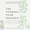 The Courage to be Disliked: How to free yourself, change your life and achieve real happiness (Unabridged) - Ichiro Kishimi & Fumitake Koga