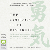 The Courage to be Disliked: How to free yourself, change your life and achieve real happiness (Unabridged) - Ichiro Kishimi &amp; Fumitake Koga Cover Art