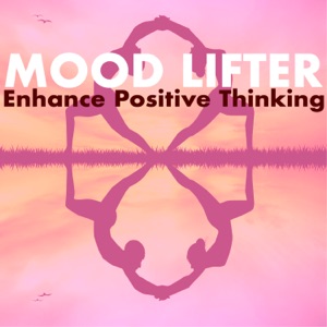 Mood Lifter - Enhance Positive Thinking, Ultimate Positivity Songs to Start a New Day