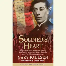 Soldier's Heart: Being the Story of the Enlistment and Due Service of the Boy Charley Goddard in the First Minnesota Volunteers (Unabridged)