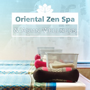 Oriental Zen Spa & Asian Wellness: Spa Music, Healing Sounds for Mind, Body Soul, Chinese Sounds for Oriental Massage, Zen Aromatherapy