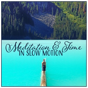 Meditation & Time in Slow Motion - Tranquility Music, Release Stress, Quiet Time, Positive Feelings, Heavenly Relax