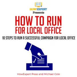 How to Run for Local Office: 10 Steps to Run a Successful Campaign for Local Office (Unabridged)