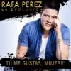 Rafa Pérez - Tú Me Gustas, Mujer!!!
