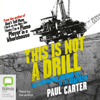 This is Not a Drill: Just Another Glorious Day in the Oilfield (Unabridged) - Paul Carter