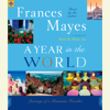 A Year in the World: Journeys of A Passionate Traveller (Unabridged) - Frances Mayes