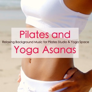 Pilates and Yoga Asanas – Relaxing Background Music for Pilates Studio & Yoga Space