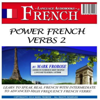 Power French Verbs 2: Learn to Speak Real French with Intermediate to Advanced High Frequency French Verbs! - Mark Frobose