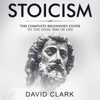 Stoicism: Complete Beginner’s Guide to the Stoic Way of Life (Stoic Life & Principles, Book 2) (Unabridged) - David Clark