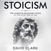 Stoicism: Complete Beginner’s Guide to the Stoic Way of Life (Stoic Life & Principles, Book 2) (Unabridged)