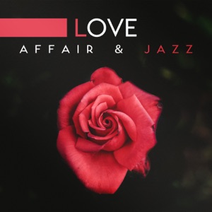 Love Affair & Jazz: Romantic Music for Lover and Special Occasions, Smooth Rhythms Roses & Wine, Piano Bar and Love Songs