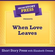 Short Story Press Presents When Love Leaves (Unabridged) - Short Story Press & Elizabeth Owens