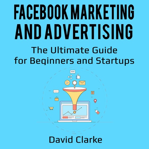 Facebook Marketing and Advertising: The Ultimate Guide for Beginners and Startups (Unabridged) cover