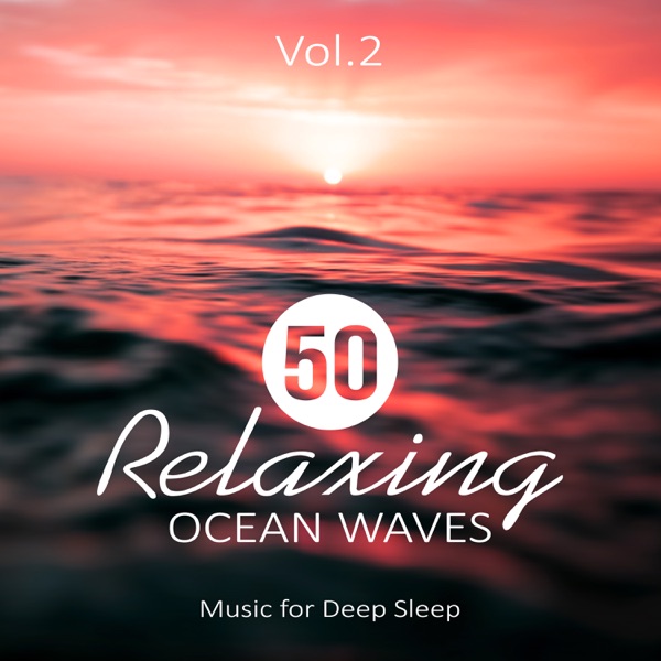 50 Relaxing Ocean Waves Vol. 2: Music for Deep Sleep, Meditation, Rest & Relaxation Nature Sounds, Healing Water, Calming Sounds of the Sea