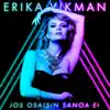 Erika Vikman - Jos osaisin sanoa ei