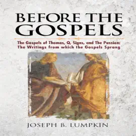 Before the Gospels: The Gospels of Thomas, Q, Signs, and The Passion: The Writings from Which the Gospels Sprang (Unabridged)
