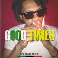 Good Times - King Ital Rebel