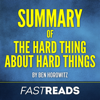 Summary of 'The Hard Thing About Hard Things by Ben Horowitz' (Unabridged) - FastReads & Ben Horowitz