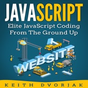 JavaScript: Elite JavaScript Coding from the Ground Up: DIY JavaScript, Book 4 (Unabridged) - Keith Dvorjak