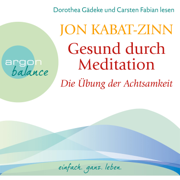 Die Übung der Achtsamkeit (Teil 1) - Gesund durch Meditation, Band 1 (Gekürzte Fassung)