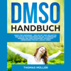 DMSO Handbuch: DMSO für Anfänger [DMSO Manual: DMSO for Beginners]: Wie Sie mit dem Heilmittel der Natur Entzündungen heilen, schmerzfrei werden und Ihre Gesundheit dauerhaft verbessern (Unabridged) - Thomas Müller