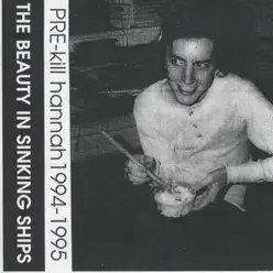 The Beauty in Sinking Ships (Pre-Kill Hannah Recordings 1994-1995) - Kill Hannah