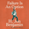 Failure Is An Option: An Attempted Memoir (Unabridged) - H. Jon Benjamin