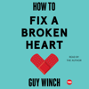 How to Fix a Broken Heart (Unabridged) - Guy Winch