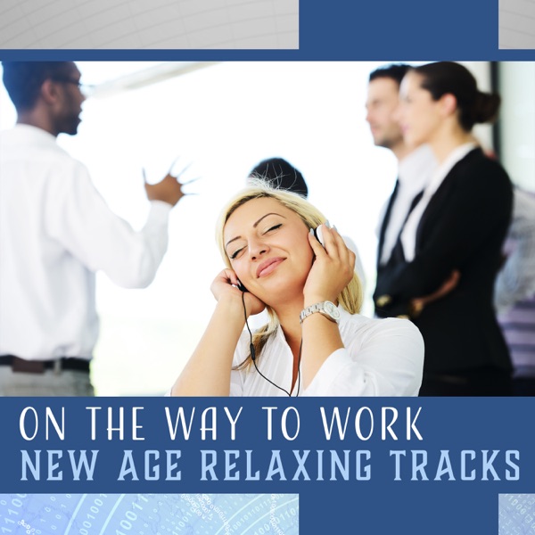 On the Way to Work – New Age Relaxing Tracks, Stress Prevention, Relaxation Before Work