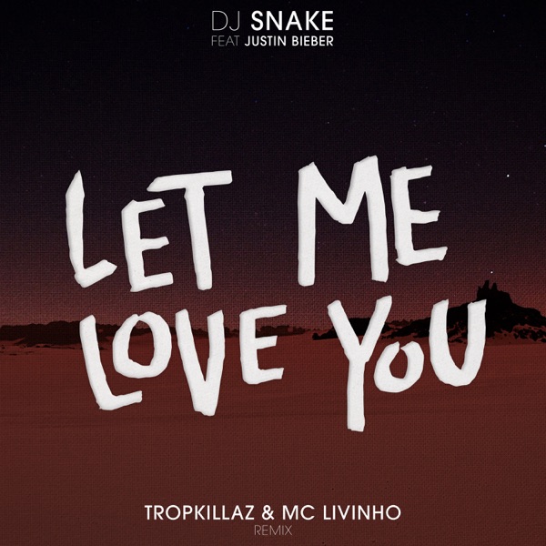 Let Me Love You (feat. Justin Bieber) [Tropkillaz & Mc Livinho Remix] - Single - DJ Snake, Tropkillaz & MC Livinho